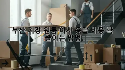 부산 기장 원룸 이사? 용달 비용 확 줄이는 방법!